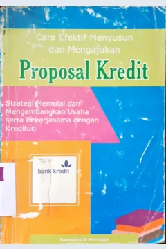 Cover Cara efektif menyusun dan mengajukan proposal kredit :  Strategi memulai dan mengembangkan usaha serta bekerjasama dengan kreditur / Suryaputra N. Awangga