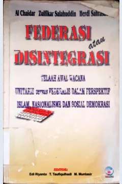 Cover Federasi atau disintegrasi :  Telaah awal wacana unitaris versus federalis dalam perspektif islam, nasionalisme dan sosial demokrasi / Al Chaidar, Zulfikar Salahuddin, Herdi SRS