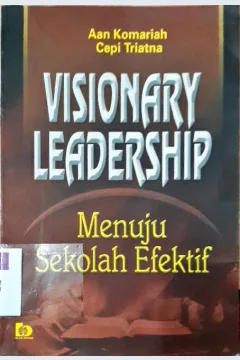 Cover Visionary leadership :  menuju sekolah efektif / Dr. Aan Komariah, M.Pd, Cepi Triatna, S.Pd
