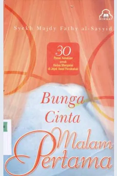 Cover Bunga cinta malam pertama :  Tiga puluh pesan untuk kedua mempelai di jejak awal pernikahan / Syekh Majdy Fathy al-Sayyid; Penerjemah,Fahmi Ridha