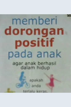 Cover Memberi dorongan positif pada anak agar anak berhasil dalam hidup :  Apakah anda terlalu keras, mendorong anak anda ? / Jim Taylor ; Alih bahasa : Rina buntaran