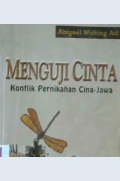Cover Menguji cinta :  Konflik pernikahan Cina-Jawa / Abigael Wohing Ati