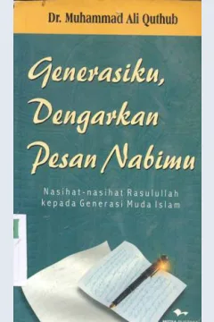 Cover Generasiku dangarkan pesan nabimu:nasehat nasehat Rasulullah kepada generasi muda, :  Nasehat nasehat Rasulullah kepada generasi muda Islam / Muhamad Ali Quthub;Penerjemah,Muhamad Azhar Ls;Penyunting,A.Chairan Maarzuki