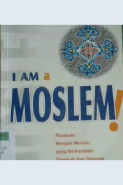Cover I am a moslem panduan menjadi muslim yang berkora;ets tangguh dan dasyat, Umar Sulaiman Al-Asyqar ; penerjemah, Abdul Miqdad Al Madany