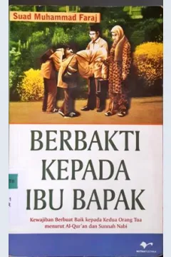 Cover Berbakti kepada ibu bapak, kewajiban berbuat baik kepada kedua orang tua sesuai Al-Qur'an dan Sunnah Nabi, / Suad Muhammad Faraj; penerjemah, H. Achmad Sunarto
