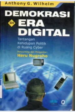 Cover Demokrasi di era digital :  Tantangan kehidupan politik di ruang cyber / Anthoni G wildan; Penyunting, Heru Nugroho; Penerjemah, N Veraningtias