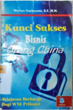 Cover Kunci sukses bisnis orang china :  Pelajaran berharga bagi WNI pribumi / Wahyu Suparyanto, S.E,M.M