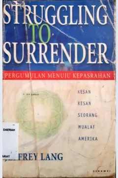 Cover Struggling to surrender :  Pergumulan menuju kepasrahan, kesan - kesan seorang mualaf Amerika / Jeffrey Lang ; Penerjemah Ekana Priangga