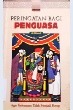 Cover Peringatan bagi penguasa :  Agar kekuasaan tidak menjadi korup / Al-Ghazali, Syirkah Al-Thaba'ah Al- Fanniyah Al-Mutahidah; Penerjemah, Ahmadie thaha, Ilyah ismail; Penyunting, Zainal abidin