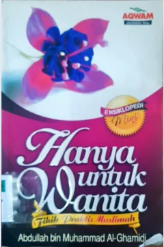 Cover Hanya untuk wanita :  Fiqih praktis muslimah / Abdullah bin Muhammad Al-Ghamidi; editor, Layla Tm; alih bahasa, Fauziah Nur Faridah