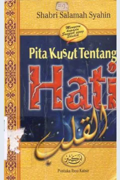Cover Pita kusut tentang hati :  Peringatan bagi orang yang masih memiliki hati / Shabri Salamah Syahin; Penerjemah: Ahmad Syaikhu