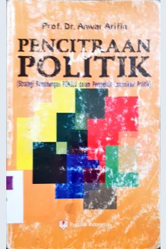 Cover Pencitraan dalam politik :  Strategi pemenangan pemilu dalam perspektif komunikasi politik / Prof.Dr. Anwar Arifin