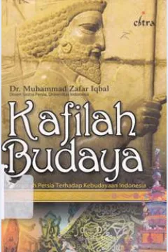 Cover Kafilah budaya :  Pengaruh persia terhadap kebudayaan Indonesia / Dr.Muhammad Zafar Iqbal; pnerjemah, Yusuf Anas; editor, Muhsin Labib