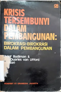 Cover Krisis tersembunyi dalam pembangunan :  Birokrasi-birokrasi pembangunan / Editor, Arief Budiman, Ph. Quarles van Ufford