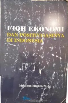 Cover Fiqh Ekonomi dan Positivisasinya di Indonesia, / Muslihun Muslim, M.Ag