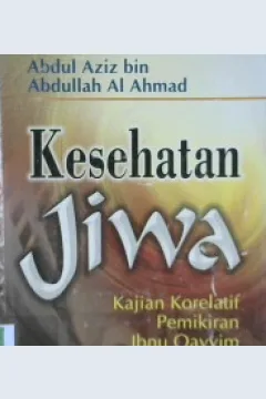 Cover Kesehatan jiwa :  Kajian korelatif pemiliran ibnu Qayyim dan psikologi medern / Abdul Aziz Bin Abdullah Al Ahmad; penerjemah, Muh. Iqbal Kadir; editor, Ahmad Taufiq Abdurrahman