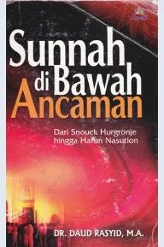 Cover Sunnah di bawah ancaman :  Dari Snouck Hurgronje hingga Harun Nasution / Dr.H. Daud Rasyid, M.A.