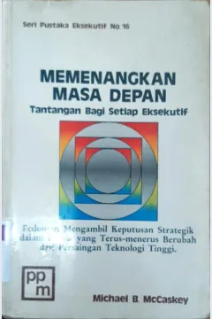 Cover Memenangkan masa depan :  Tantangan bagi setiap eksekutif / Michael B. McCaskey