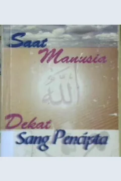 Cover Saat manusia dekat dengan sang pencipta / Drs. Abu Jihadudin M.