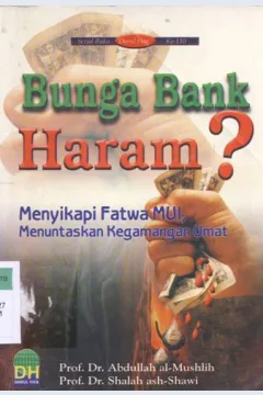 Cover Bunga Bank haram ? :  Menyikapi fatwa MUI menuntaskan kegamangan umat / Prof.Dr.Abdullah Al-Mushlih , Prof.Dr.Shalah Ash-Shawi