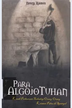 Cover Para algojo Tuhan :  Kisah perburuan terhadap orang-orang kristen palsu di Spanyol / Henry Kamen : Penerjemah Dina Oktaviani