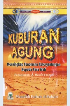 Cover Kuburan agung, :  Menyingkap fenomena ketergantungan kepada para Wali, / Mamduh Farhan Al-Buhari ; penerjemah, Agus Hasan bashori