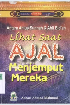 Cover Antara ahlus sunnah dan ahli bid'ah :  Lihat saat ajal menjemput mereka / Azhari Ahmad Mahmud, Penerjemah: Ahmad Syaikhu,S.Ag.