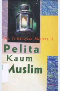 Cover Pelita kaum muslim :  Pedoman dan tuntutan bagi kaum muslim untuk melihat kadar keimanan dalam diri / Drs. Firmansyach Maulana H