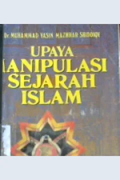 Cover Upaya manipulasi sejarah islam, / Dr. Muhammad Yasin Mazhhar Shiddqy; Penerjemah, Kathur Suhardi, Hamid Fahmi Zarkasyi,MA.