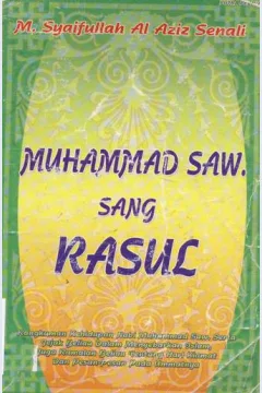 Cover Muhammad SAW sang Rasul :  Rangkuman kehidupan Nabi Muhammad SAW serta jejak kebersihan beliau dalam menyebarkan islam juga ramalan Beliau tentang hari kiamat dan pesan-pesannya pada umatnya / M. Saifullah Al Aziz Senali