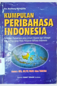 Cover Kumpulan peribahasa Indonesia :  Berisikan peribahasa yang umum dipakai dan sebagai bahan pelengkap mata pelajaran bahasa Indonesia untuk SD, SLTP, SMU dan Umum / Drs. Bambang Marhijanto