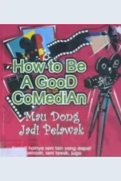 Cover How to be a good comedian :  Mau dong jadi pelawak / Darminto M. Sudarmo
