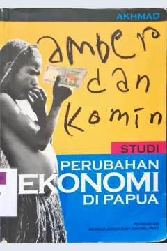 Cover Amber dan komin, studi perubahan ekonomi di Papua / Akhmad