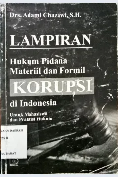 Cover Lampiran hukum pidana materiil dan formil korupsi di Indonesia untuk mahasiswa dan praktisi hukum, / Adami Chazawi