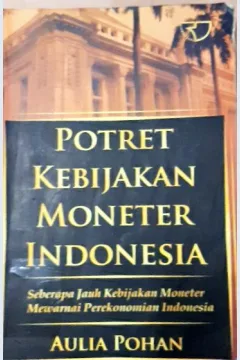 Cover Potret kebijakan moneter Indonesia :  Seberapa jauh kebijakan moneter mewarnai perekonomian Indonesia / Aulia Pohan