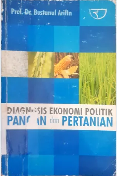 Cover Diagnosis ekonomi politik pangan dan pertanian / Prof.Dr. Bustanul Arifin