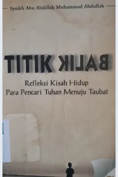 Cover Titik balik :  Refleksi kisah hidup para pencari tuhan menuju taubat / Syaikh Abu Abdillah Muhammad Abdullah; Penerjemah: H. Cecep Sholeh Kurniawan
