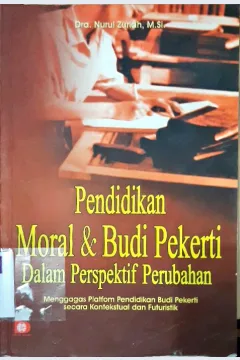 Cover Pendidikan moral dan budi pekerti dalam perspektif perubahan, :  Menggagas patform pendidikan budi pekerti secara kontestual dan futuristik / Dra. Nurul Zuriah, M.Si. ; editor, Fatna Yustianti