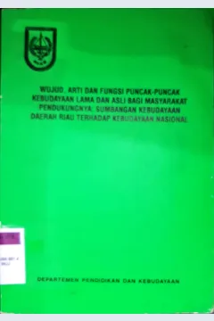 Cover Wujud, arti dan fungsi puncak -puncak kebudayaan lama dan asli bagi masyarakat pendukung nya, sumbangan kebudayaan daerah Riau terhadap Kebudayaan nasional / Tim Penulis Refisrul [...et.al] ; editor, Nuraini