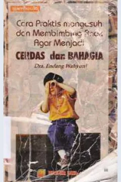 Cover Cara praktis mengasuh dan membimbing anak agar menjadi cerdas dan bahagia / Dra. Endang Wahyuni