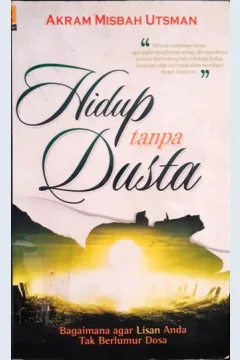 Cover Hidup tanpa dusta :  Bagaimna agar lisan anda tak berlumur dosa / Akhram Mishbah Utsman; penerjemah, Arif Rahman Hakim ; editor, Muhammad Albani