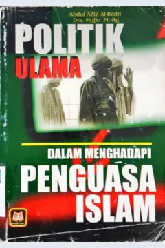 Cover Politik ulama dalam menghadapi penguasa islam / Abdul Aziz Al-Badri ; Penerjemah, Mujio; Editor, Drs. Maman Abdul Djaliel