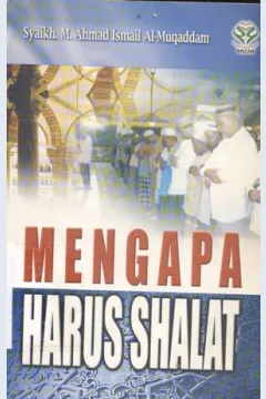 Cover Mengapa harus shalat, / Syaikh.M.Ahmad Ismail Al-Muqaddam, penerjemah, Des.Samsul munir anim ,Drs.Ahsin w. Al-Hafidz