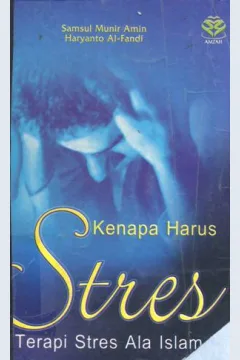 Cover Kenapa harus stres terapi stres ala Islam, / Samsul Munir Amin, Haryanto Al-Fandi