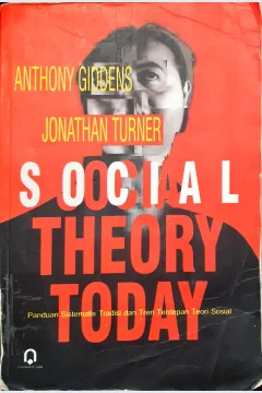 Cover Social Theory Today :  panduan sistematis tradisi dan tren terdepan Teori sosial / Editor, Anthony Gilldens, Jonathan H. Turner ; penerjemah, Yudi Santoso