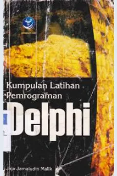 Cover Kumpulan latihan pemrograman delphi, / Jaja Jamaludin Malik; editor, Oktaviani Hastu Sutanto