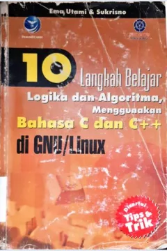 Cover Sepuluh langkah belajar logika dan algoritma :  Menggunakan bahasa c dan c++ di GNU/Linux / Utami, ema, Sukrisno; Editor, Renati winong rosari