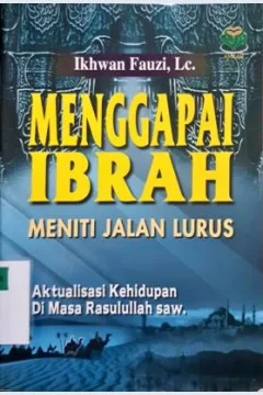 Cover Menggapai ibrah meniti jalan lurus :  Aktuhsasi kehidupan dimasa Rasulullah saw. / Ikhwan Fauzi