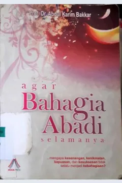 Cover Agar bahagia abadi selamanya / Prof.Dr.Abdul Karim Bakkar; penerjemah, Alfiyatul Azizah; editor, M.Badawi, Saptorini