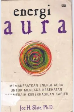Cover Energi aura :  Memamfaatkan energi aura untuk menjaga kesehatan dan meraih keberhasilan karier, / Joe H Slate ; Alih bahasa T Hermaya